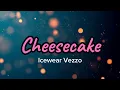 Cheesecake (Lyrics) - Icewear Vezzo