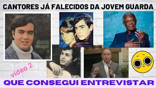CANTORES JÁ FALECIDOS DA JOVEM GUARDA QUE CONSEGUI ENTREVISTAR (Parte 2)