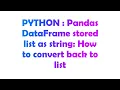 PYTHON Pandas DataFrame stored list as string How to convert back to list