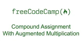 Compound Assignment With Augmented Multiplication - Free Code Camp