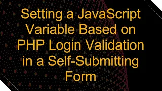 Setting a JavaScript Variable Based on PHP Login Validation in a Self-Submitting Form