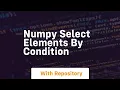 numpy select elements by condition