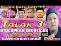 Awas...!!! Talak Tiga diucapkan sekaligus Sah Jatuh Talaknya??? Ini penjelasan para ustadz...