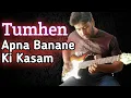 Tumhen Apna Banane Ki Kasam || Guitar Cover