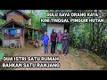 MEMPUNYAI DUA ISTRI SATU RANJANG BERTIGA MANTAN ORANG KAYA KINI TINGGAL DI HUTAN