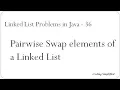 Linked List Problems in Java - 36 Pairwise Swap elements of a Linked List