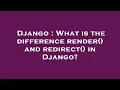 Django What is the difference render and redirect in Django