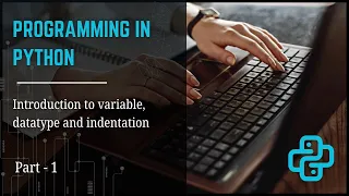 Programming in python - Variables Data types Indentation part 1