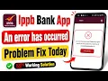 An error has occurred please try again and if the issue persists Ippb app problem fix Ippb today