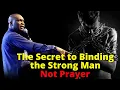 The Secret to Binding the Strong Man NOT PRAYER APOSTLE JOSHUA SELMAN