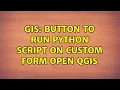 GIS Button to run Python Script on Custom Form Open QGIS