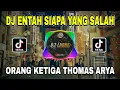 DJ ENTAH SIAPA YANG SALAH KUTAK TAU - ORANG KE TIGA REMIX TERBARU 2022 VIRAL TIKTOK