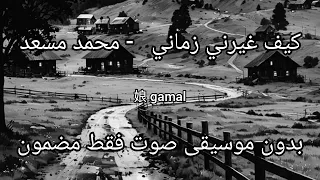 كيف غيرني زماني محمد مسعد  بدون موسيقى بدون ايقاع صوت فقط مضمون  دندنها