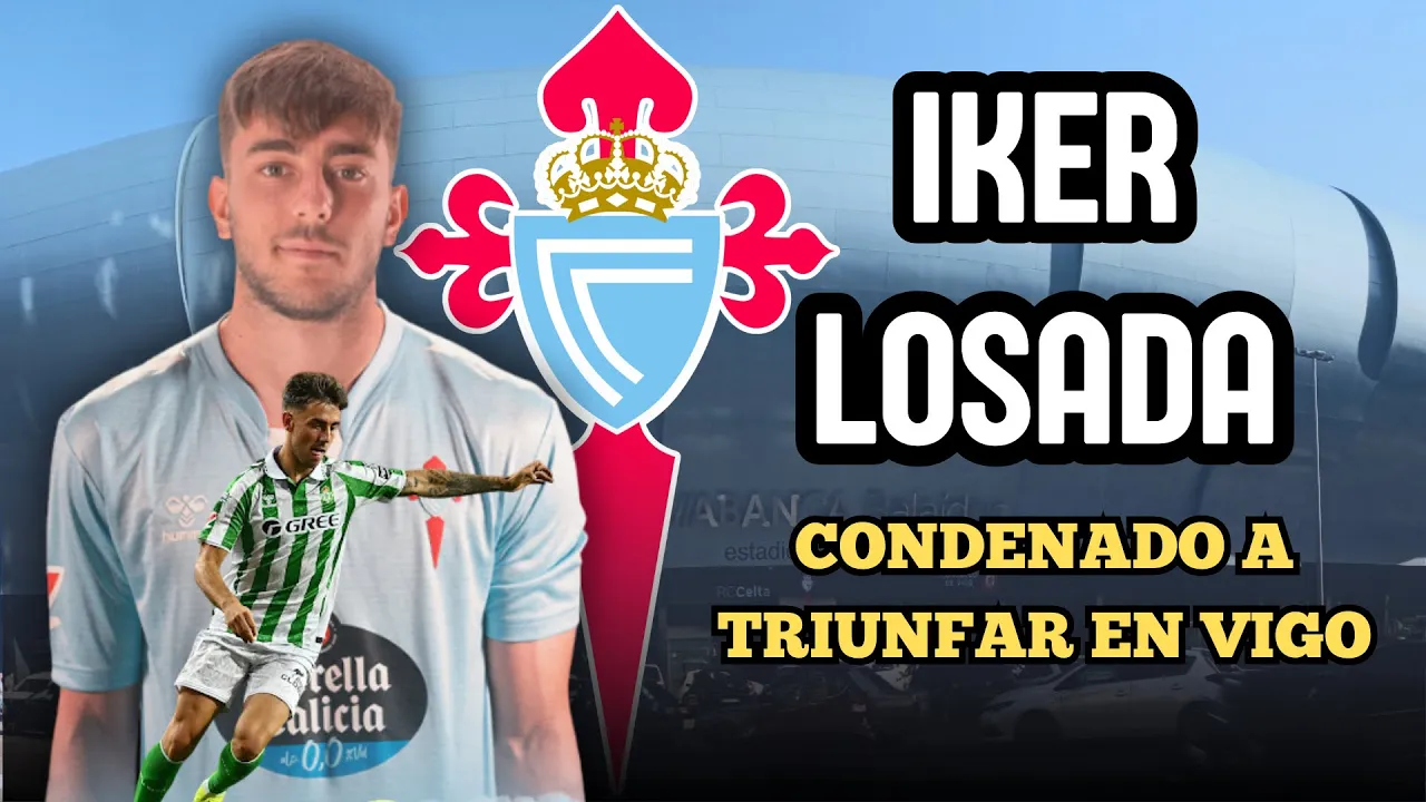 IKER LOSADA, CONDENADO A TRIUNFAR EN VIGO | Análisis del fichaje del Celta