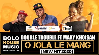 the double trouble o jola le mang ft maxy khoisan new hit 2020 