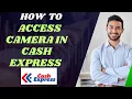 How to access camera in Cash express I DOUBLE Z