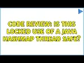 Code Review Is this locked use of a Java HashMap thread safe