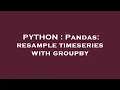 PYTHON Pandas resample timeseries with groupby