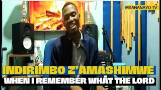 when i remember what the lord by ntokozo mbambo igihewibuka aho imana yagukuyenukwiriyegusubirayo