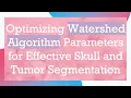 Optimizing Watershed Algorithm Parameters for Effective Skull and Tumor Segmentation