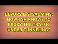 DevOps SysAdmins How ssh knows to proxy the traffic under tunneling