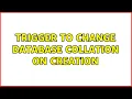 Trigger to change Database collation on creation 3 Solutions