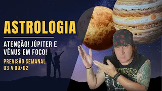 ASTROLOGIA SEMANAL: ATENÇÃO! JÚPITER E VÊNUS EM FOCO! 03 A 09 FEVEREIRO