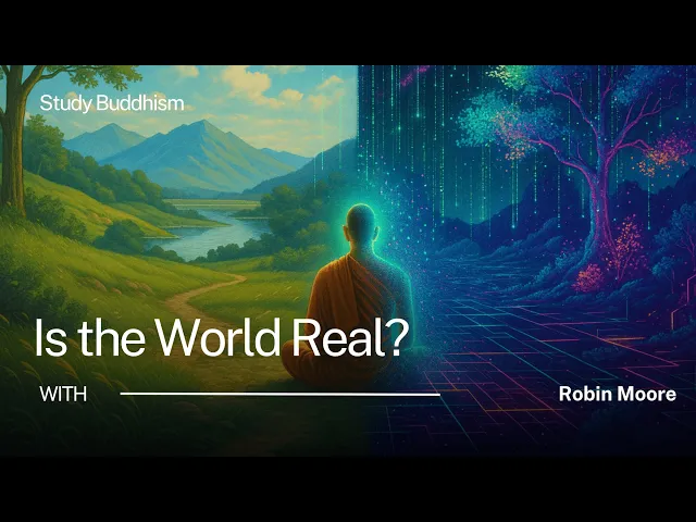 Is the World Real or an Illusion? Buddhism Says: Both | Robin Moore
