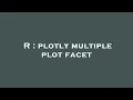 R plotly multiple plot facet