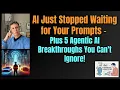 AI Just Stopped Waiting for Your Prompts - Plus 5 Agentic AI Breakthroughs You Can t Ignore