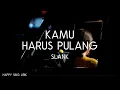 Slank - Kamu Harus Pulang (Lirik)