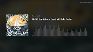 EP#321 Solo Sailing to Hawaii with Colin Denker