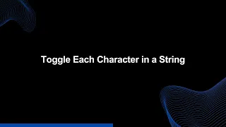 Mastery Series E5 Transformative Challenge Toggle Each Character in a String Tech Interview