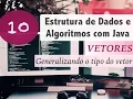 Estrutura de Dados e Algoritmos com Java Vetores e Arrays Generalizar o tipo do vetor