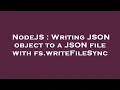 NodeJS Writing JSON object to a JSON file with fs writeFileSync
