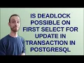 Is deadlock possible on first SELECT FOR UPDATE in transaction in PostgreSQL