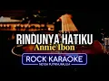 KARAOKE Rindunya Hatiku – Annie Ibon | Rock Version | Nada Rendah Pria