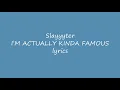 I’M ACTUALLY KINDA FAMOUS  -  Slayyyter (Lyrics)