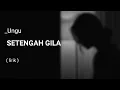 Download Lagu Setengah gila - Ungu [ lirik lagu ]