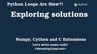 Python loops are slow Exploring Solutions Numpy Cython and C Extensions