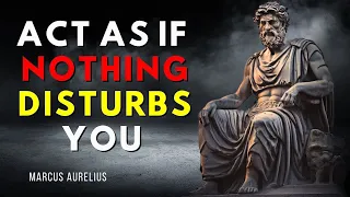 Act Like Nothing DISTURBS You Anymore | This is very powerful | Stoicism !