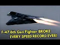 Lagu F-47 6th Gen Fighter Jet Just Broke SPEED Records that No Fighter Has Touched!