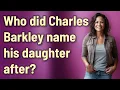 Who did Charles Barkley name his daughter after