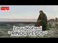 Lagu RINDU YESUS || Lagu Rohani