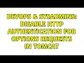 DevOps SysAdmins Disable HTTP Authentication for OPTIONS requests in Tomcat 2 Solutions