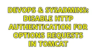 DevOps SysAdmins Disable HTTP Authentication for OPTIONS requests in Tomcat 2 Solutions