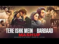 Lagu Tere Ishq Mein X Barbaad Mashup | Arijit Singh | Jubin Nautiyal | Broken Heart Mashup | Om Visual 