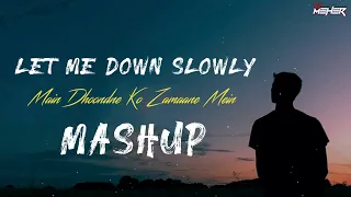 Let Me Down Slowly X Main Dhoondne Ko Zamaane Mein Mashup Emotional Mashup MEHER 