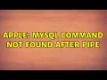 Apple MySQL command not found after pipe 2 Solutions