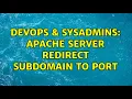 DevOps SysAdmins Apache Server Redirect Subdomain to Port 2 Solutions